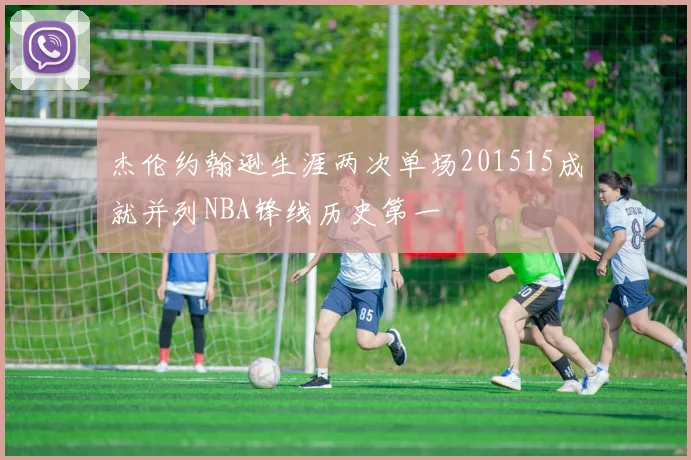 杰伦约翰逊生涯两次单场201515成就并列NBA锋线历史第一