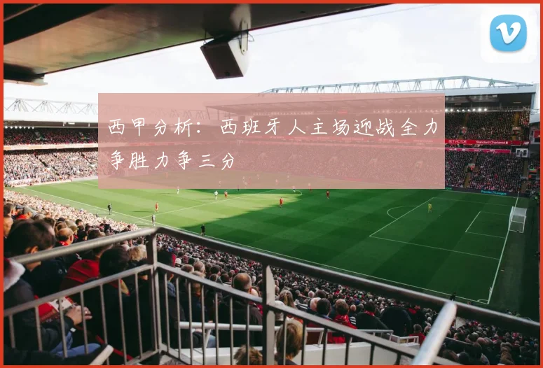 西甲分析：西班牙人主场迎战全力争胜力争三分