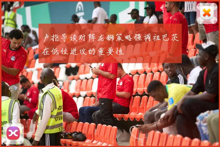 卢指导谈对阵龙狮策略强调祖巴茨在低位进攻的重要性